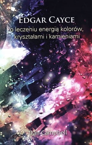 Edgar Cayce O Leczeniu Energią Kolorów, Kryształami I Kamieniami
