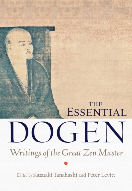 The Essential Dogen : Writings of the Great Zen Ma