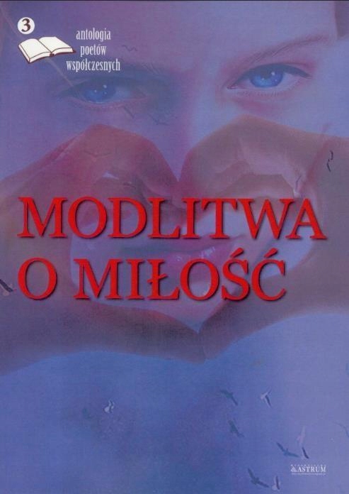 MODLITWA O MIŁOŚĆ. EDYCJA TRZECIA. ANTOLOGIA...