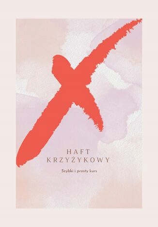 Haft krzyżykowy. Szybki i prosty kurs