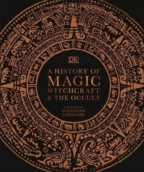 A HISTORY OF MAGIC, WITCHCRAFT AND THE OCCULT