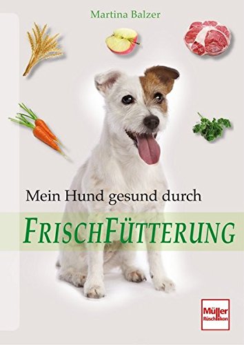 Mein Hund gesund durch Frischfütterung MARTINA BALZER
