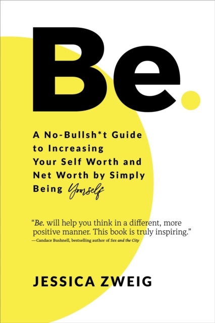 Be: A No-Bullsh*t Guide to Increasing Your Self Worth and Net Worth by