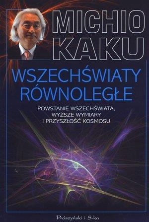 WSZECHŚWIATY RÓWNOLEGŁE - KAKU MICHIO, MICHIO KAKU