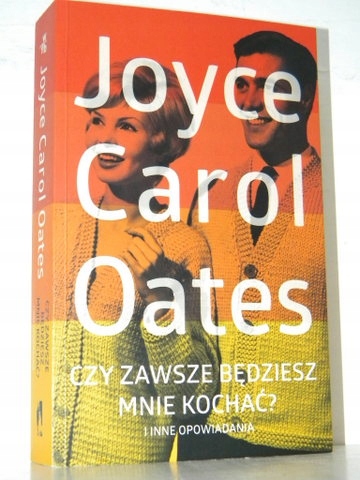 CZY ZAWSZE BĘDZIESZ MNIE KOCHAĆ Joyce Carol Oates