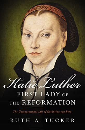 Ruth A. Tucker Katie Luther, First Lady of the Reformation: The Unconventio