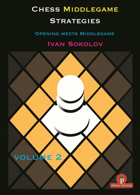 Chess Middlegame Strategies Volume 2: Opening meets Middlegame IVAN SOKOLOV