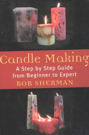 Bob Sherman - Candlemaking: A Step by Step Guide f