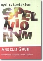 Być człowiekiem spełnionym Anselm Grun