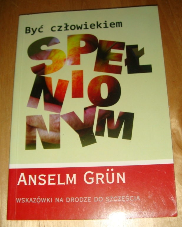 Anselm Grun - BYĆ CZŁOWIEKIEM SPEŁNIONYM