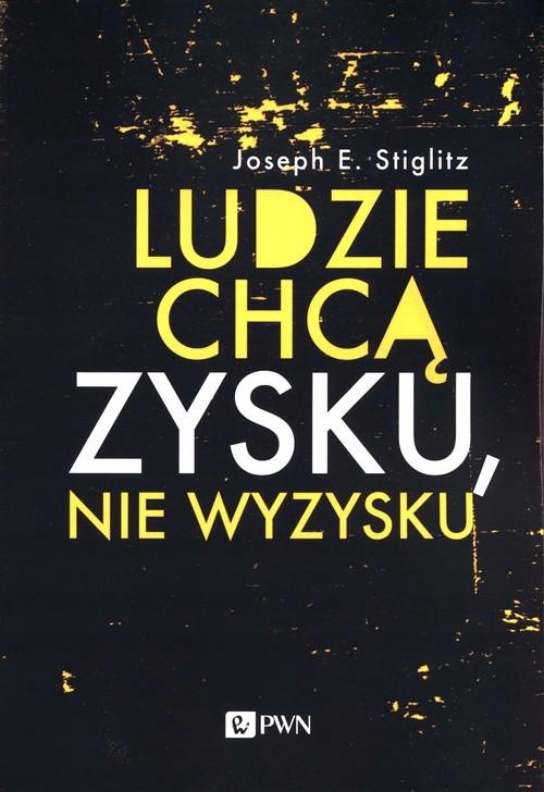 LUDZIE CHCĄ ZYSKU, NIE WYZYSKU, STIGLITZ JOSEPH E.