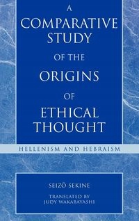 A COMPARATIVE STUDY OF THE ORIGINS OF ETHICAL THOUGHT SEKINE SEIZO