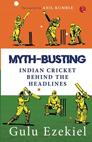 MYTH-BUSTING: Indian Cricket behind the Headlines GULU EZEKIEL