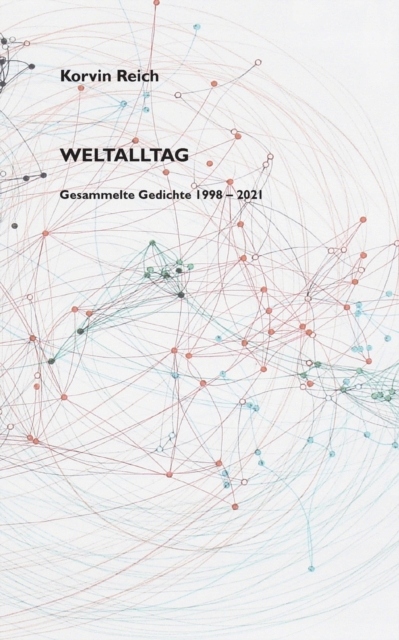 Weltalltag: Gesammelte Gedichte 1998 - 2021 KORVIN REICH