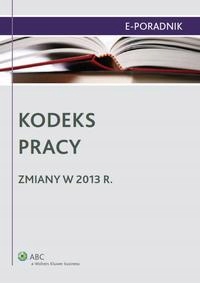 KODEKS PRACY - ZMIANY W 2013 R. MONIKA.. EBOOK