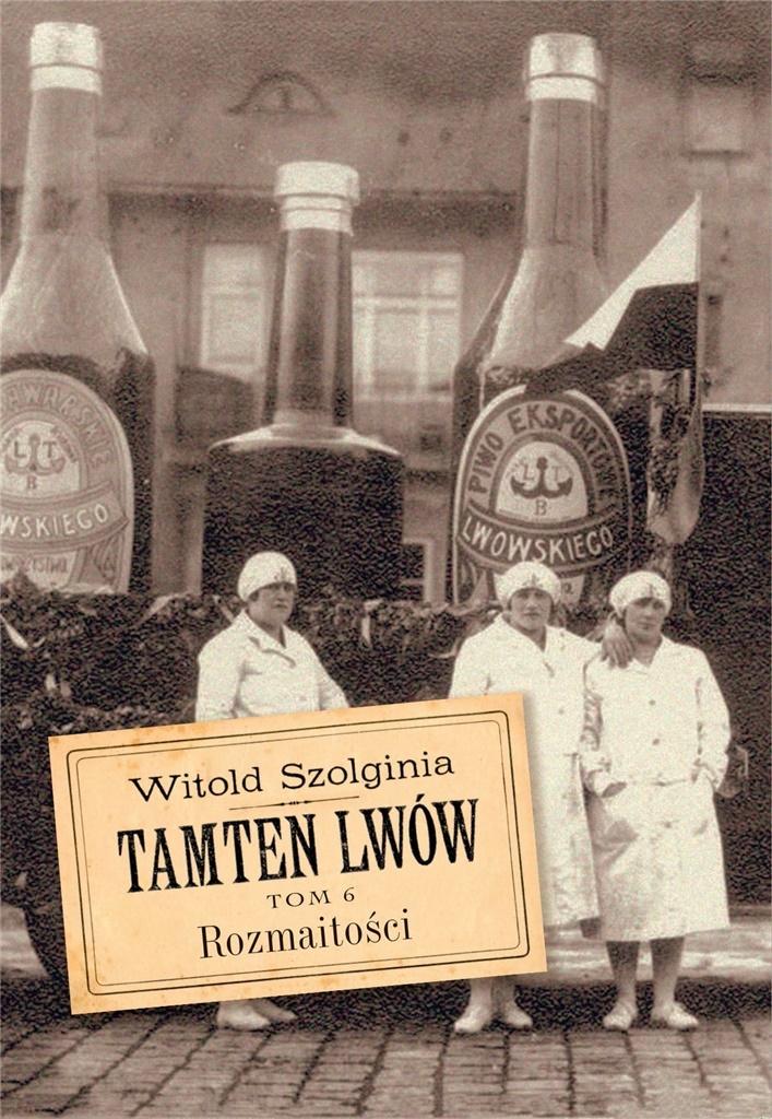Tamten Lwów. Tom 6. Rozmaitości Witold Szolginia
