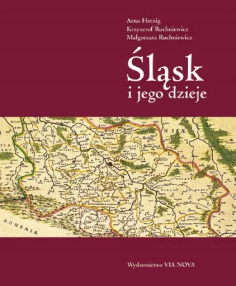 Śląsk i jego dzieje Arno Herzig, Krzysztof i Małgorzata Ruchniewicz