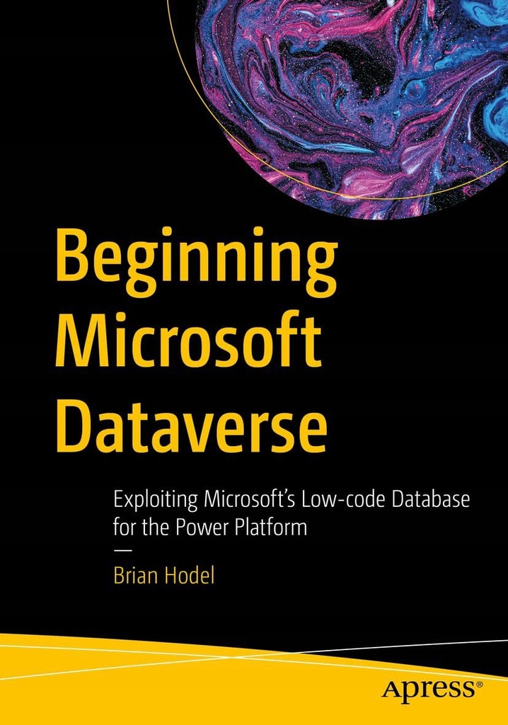 BEGINNING MICROSOFT DATAVERSE: EXPLOITING MICROSOFT'S LOW-CODE DATABASE FOR