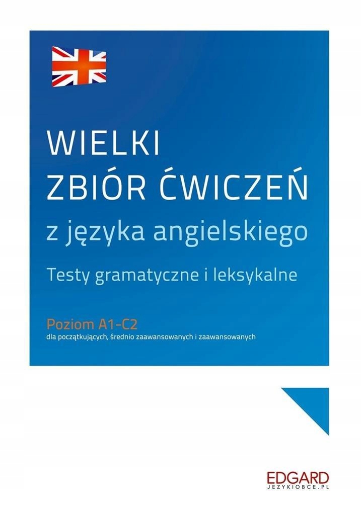 WIELKI ZBIÓR ĆWICZEŃ Z JĘZYKA ANGIELSKIEGO A1-C2