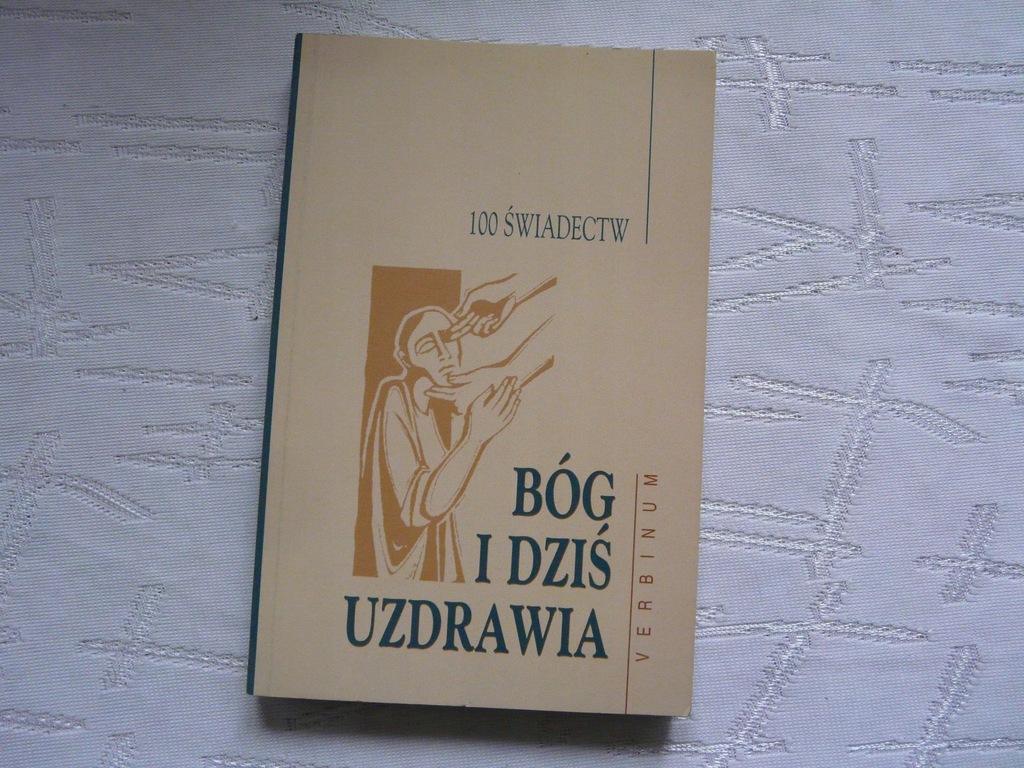 Bóg i dziś uzdrawia 100 ŚWIADECTW UZDROWIEŃ