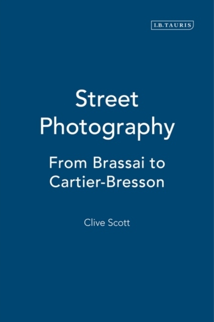 Street Photography : From Brassai to Cartier-Bresson / Clive Scott