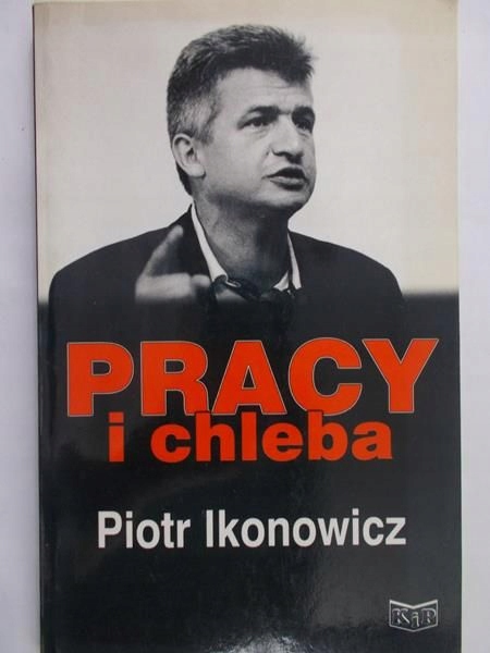 Ikonowicz Piotr - Pracy i chleba