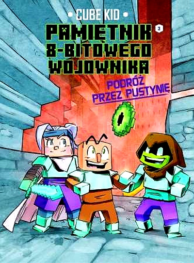 PODRÓŻ PRZEZ PUSTYNIĘ. MINECRAFT PAMIĘTNIK 8 BITOWEGO WOJOWNIKA TOM 3