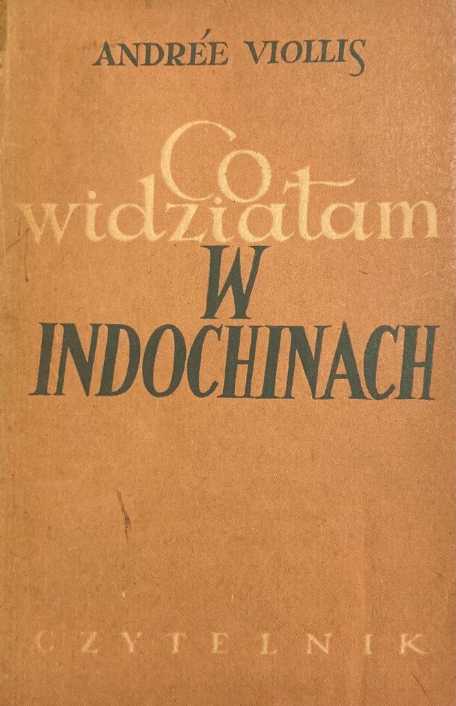 Andree Viollis - Co widziałam w Indochinach