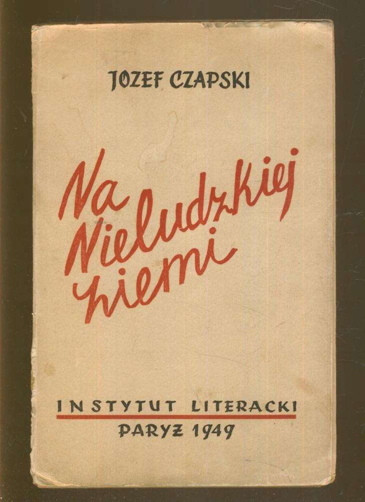 NA NIELUDZKIEJ ZIEMI; J Czapski; Paryż 1949; I wyd