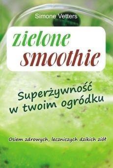 ZIELONE SMOOTHIE. SUPERŻYWNOŚĆ W TWOIM OGRÓDKU