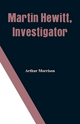 Arthur Morrison - Martin Hewitt, Investigator