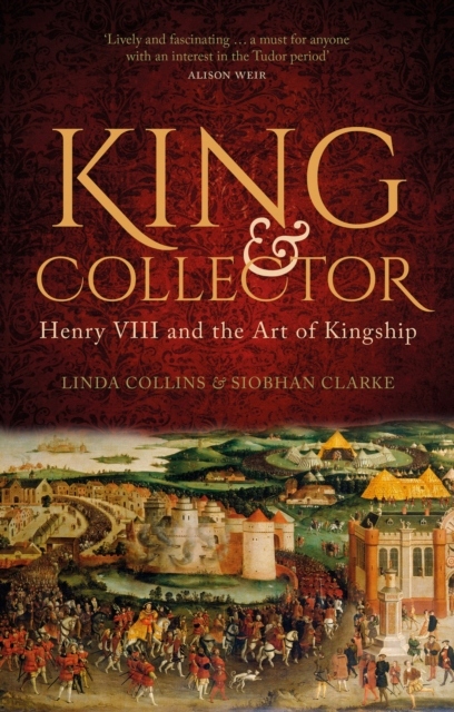 King and Collector : Henry VIII and the Art of Kingship Linda Collins