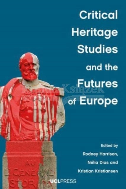 Critical Heritage Studies and the Futures of Europe Praca zbiorowa