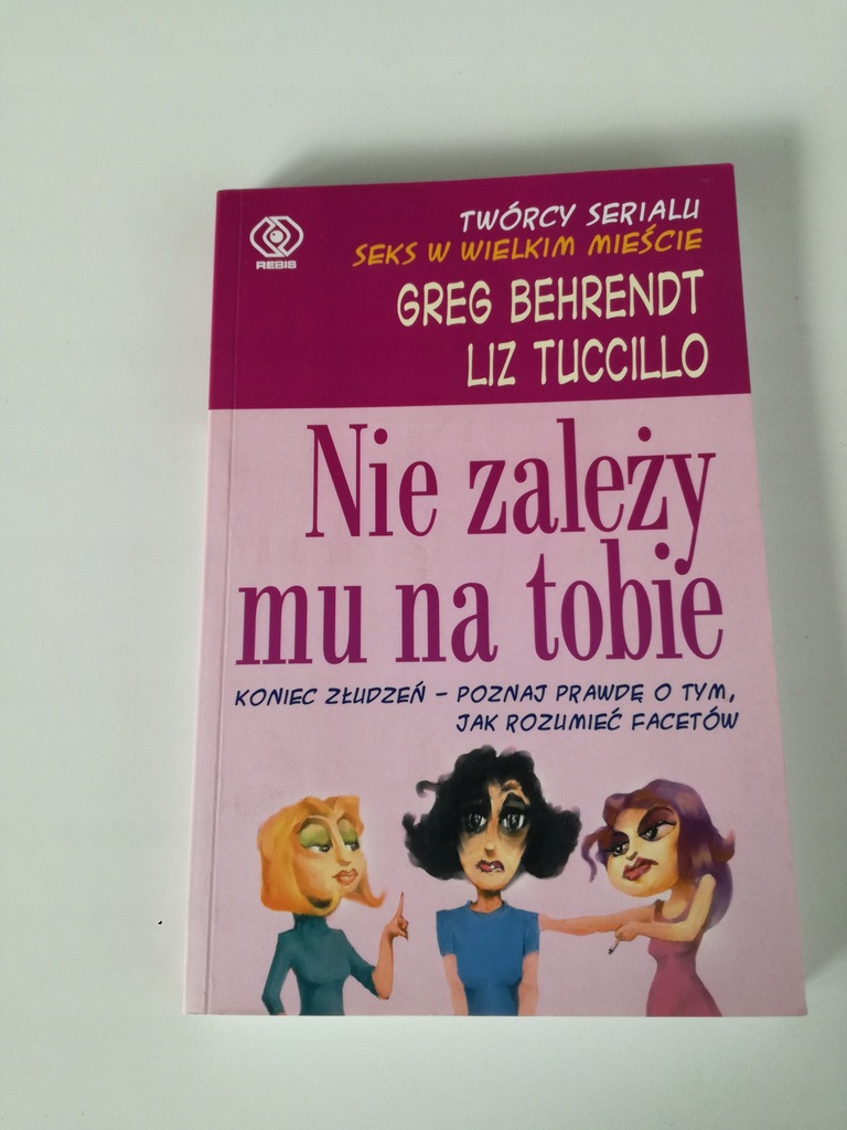 Nie zależy mu na tobie Greg Behrendt Liz Tuccillo