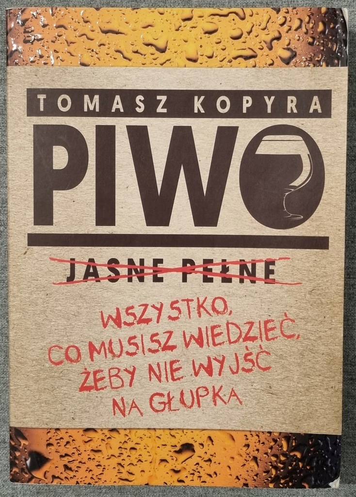 TOMASZ KOPYRA PIWO. WSZYSTKO CO MUSISZ WIEDZIEĆ ŻEBY NIE WYJŚĆ NA GŁUPKA