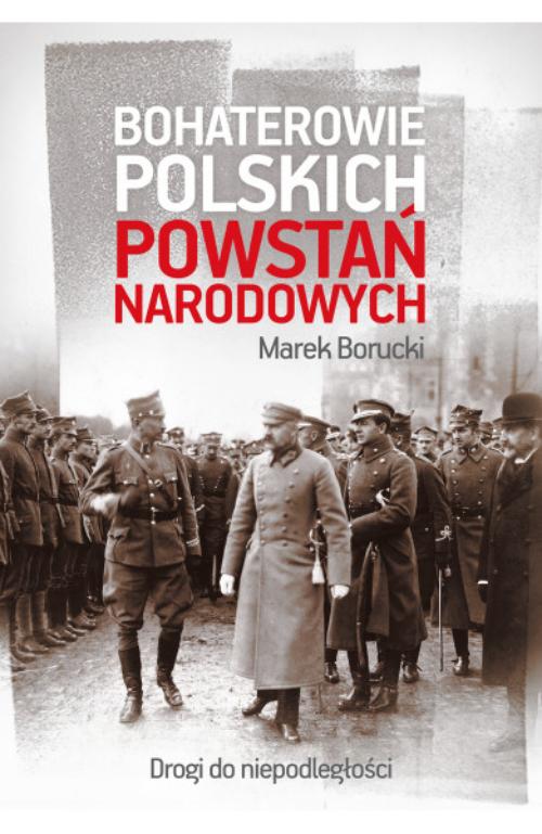 BOHATEROWIE POLSKICH POWSTAŃ NARODOWYCH M. Borucki
