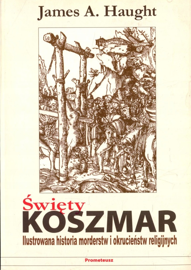 Święty koszmar Ilustrowana historia morderstw i okrucieństw religijnych