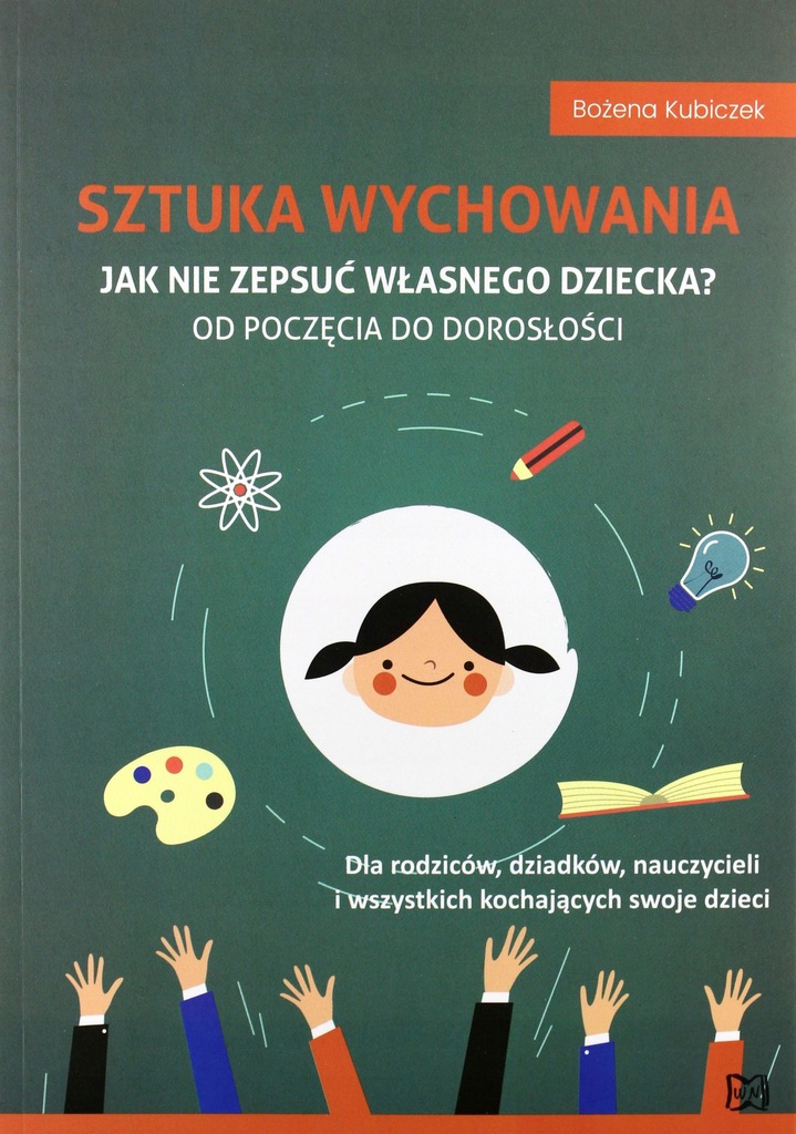 SZTUKA WYCHOWANIA. JAK NIE ZEPSUĆ WŁASNEGO DZIECKA - Bożena Kubiczek KSIĄŻK