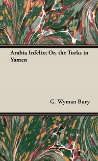 ARABIA INFELIX; OR, THE TURKS IN YAMEN BURY..