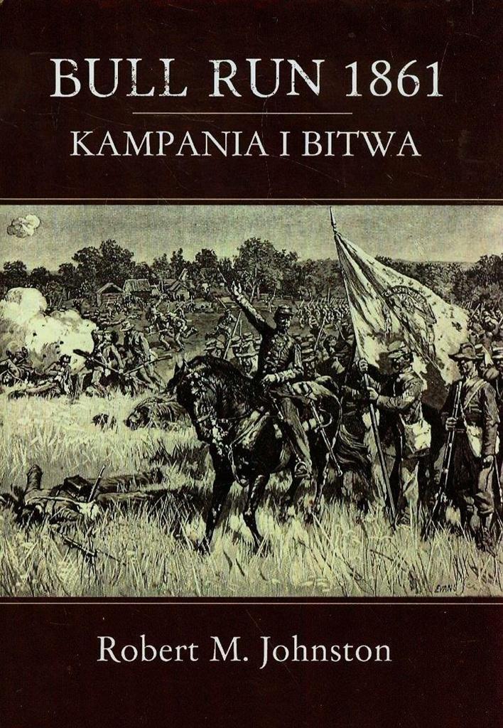 BULL RUN 1861 KAMPANIA I BITWA, ROBERT M. JOHNSTON