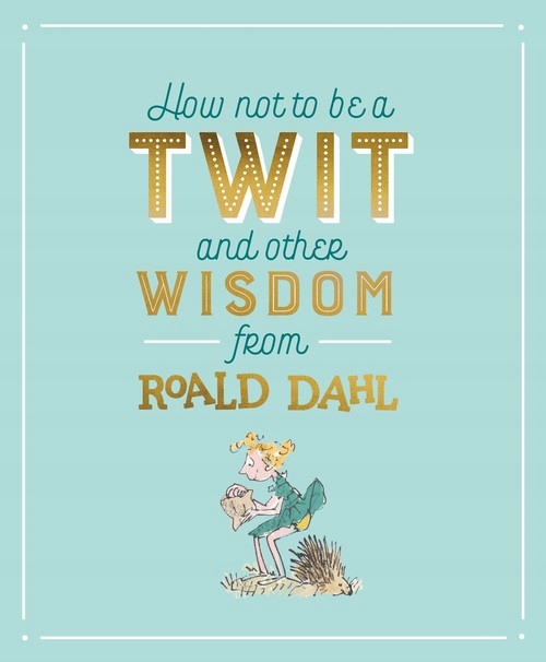 How Not To Be A Twit and Other Wisdom from