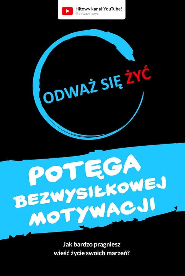 POTĘGA BEZWYSIŁKOWEJ MOTYWACJI. ODWAŻ SIĘ ŻYĆ