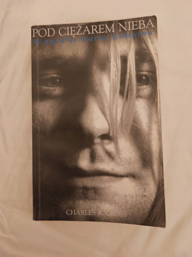 Kurt Cobain Pod ciężarem nieba - biografia Charles R. Cross