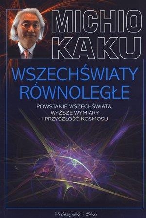 WSZECHŚWIATY RÓWNOLEGŁE - KAKU MICHIO, MICHIO KAKU