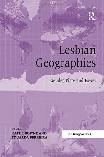 Browne, Kath Lesbian Geographies: Gender, Place an