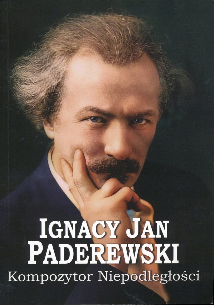 Ignacy Jan Paderewski Kompozytor Niepodległości 13446191299