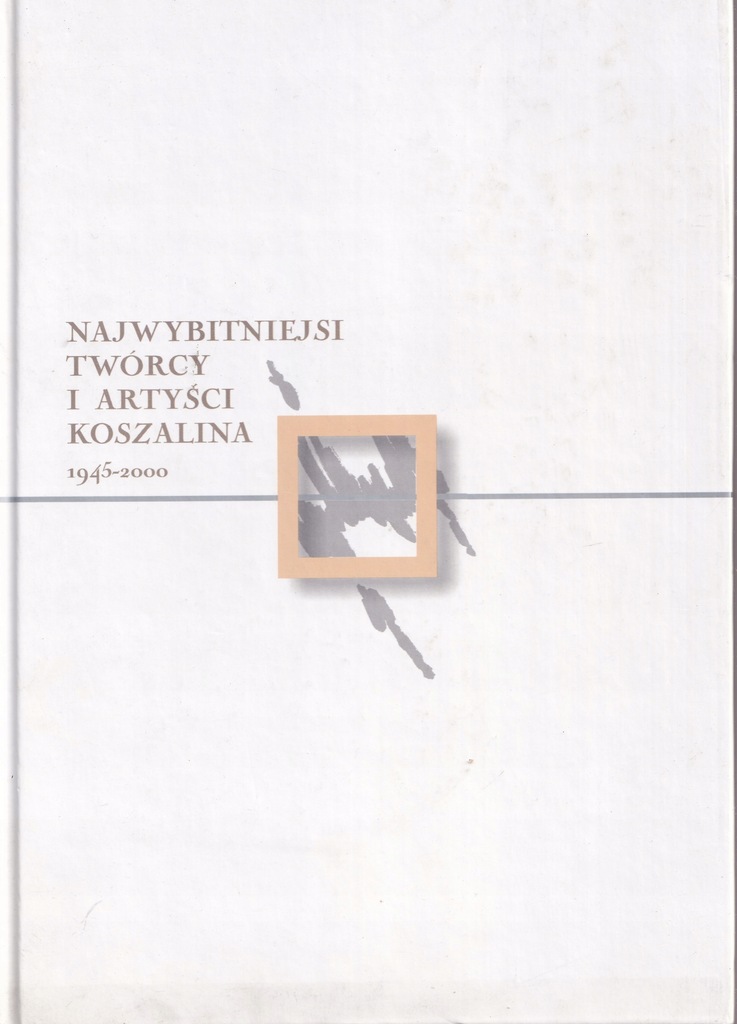 NAJWYBITNIEJSI TWÓRCY ARTYŚCI KOSZALINA 1945-2000