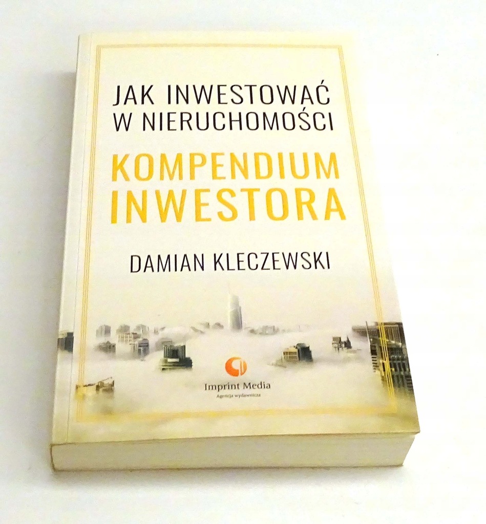 Jak inwestować w nieruchomości. Kompendium inwestora Damian Kleczewski