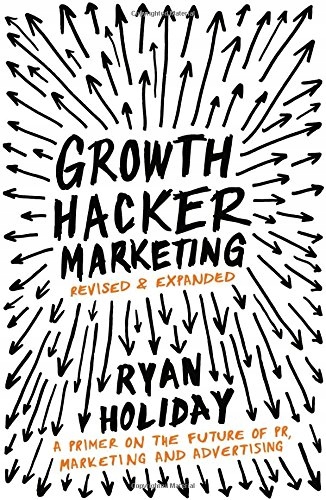 Growth Hacker Marketing: A Primer on the Future of PR, Marketing and