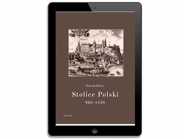 Stolice Polski. 963-1138. Oswald Balzer